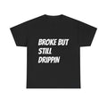 Broke But Still Drippin T-Shirt | Funny Statement Tee, Streetwear Slogan Unisex T-shirt, Sweatshirt, Hoodie, Long Sleeve Tee - T-Shirt, Sweatshirt, Hoodie
