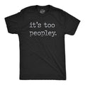 Mens Its Too Peopley T Shirt Funny Sarcastic Introverted Joke Text Tee for Guys Unisex T-shirt, Sweatshirt, Hoodie, Long Sleeve Tee - T-Shirt, Sweatshirt, Hoodie