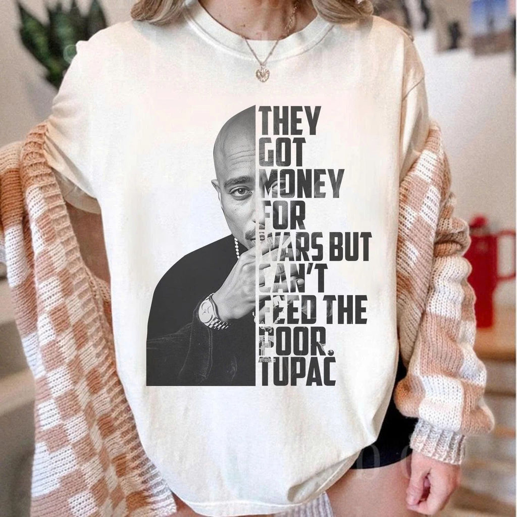 Vintage Tupac T-Shirt, They Got Money For War But Can't Feed The Poor 2pac Shirt Unisex T-shirt, Sweatshirt, Hoodie, Long Sleeve Tee - T-Shirt, Sweatshirt, Hoodie