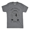 Mens Your Problem Is Obvious T Shirt Funny Sarcastic Tee Unisex T-shirt, Sweatshirt, Hoodie, Long Sleeve Tee - T-Shirt, Sweatshirt, Hoodie