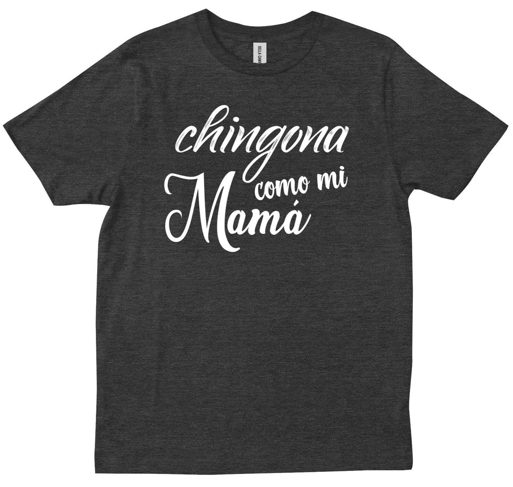 Chingona Como Mi Mama Funny Mexican Mexico Women Gift Spanish Latina T-shirt Unisex T-shirt, Sweatshirt, Hoodie, Long Sleeve Tee - T-Shirt, Sweatshirt, Hoodie