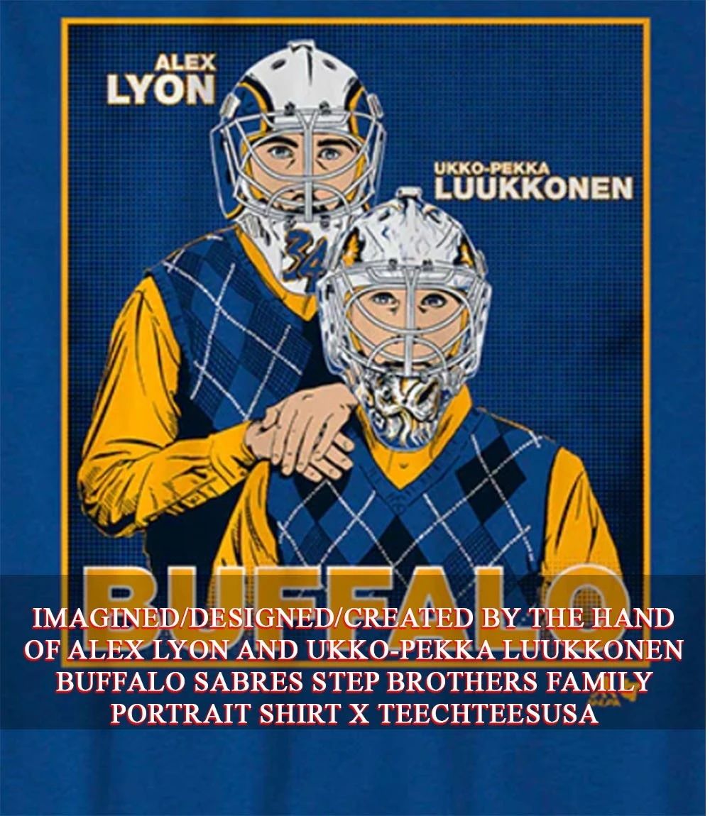 Alex Lyon and Ukko-Pekka Luukkonen Buffalo Sabres Step Brothers Family portrait shirt Unisex T-shirt, Sweatshirt, Hoodie, Long Sleeve Tee - T-Shirt, Sweatshirt, Hoodie
