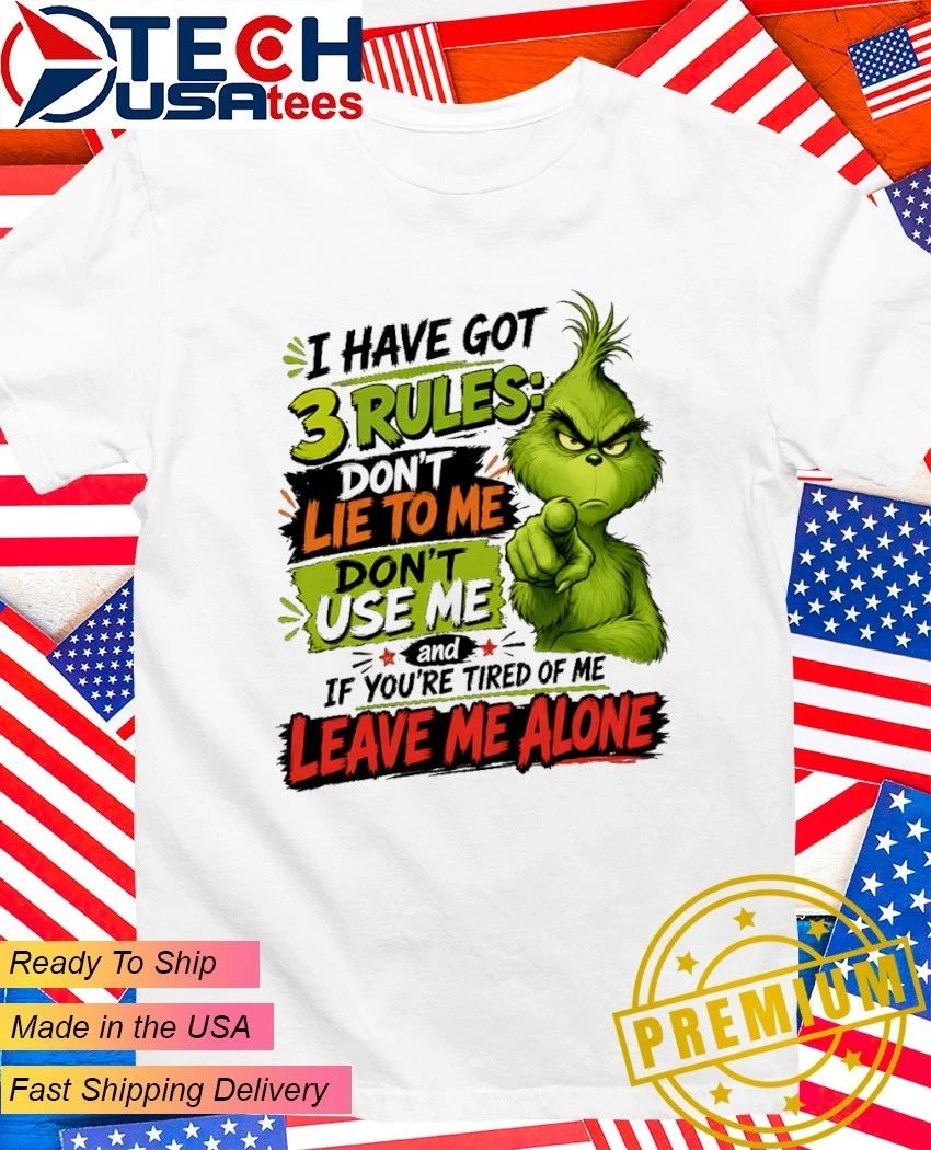 Grinch I have got 3 rules dont lie to me dont use me and if youre tired of me leave me alone shirt - T-Shirt, Sweatshirt, Hoodie