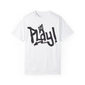 Play! Urban Graffiti Art Style Quote :: Unisex Garment-Dyed T-shirt Unisex T-shirt, Sweatshirt, Hoodie, Long Sleeve Tee - T-Shirt, Sweatshirt, Hoodie