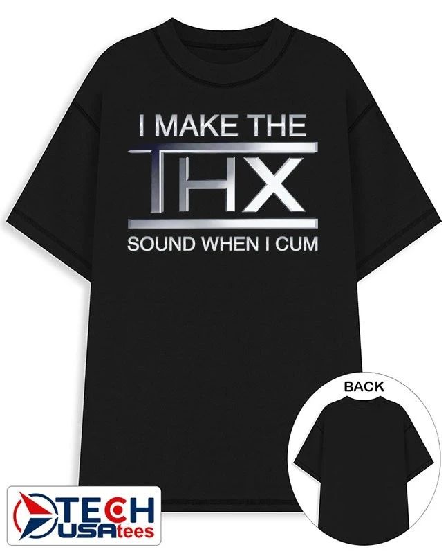 I make the THX sound when I cum shirt Unisex T-shirt, Sweatshirt, Hoodie, Long Sleeve Tee - T-Shirt, Sweatshirt, Hoodie
