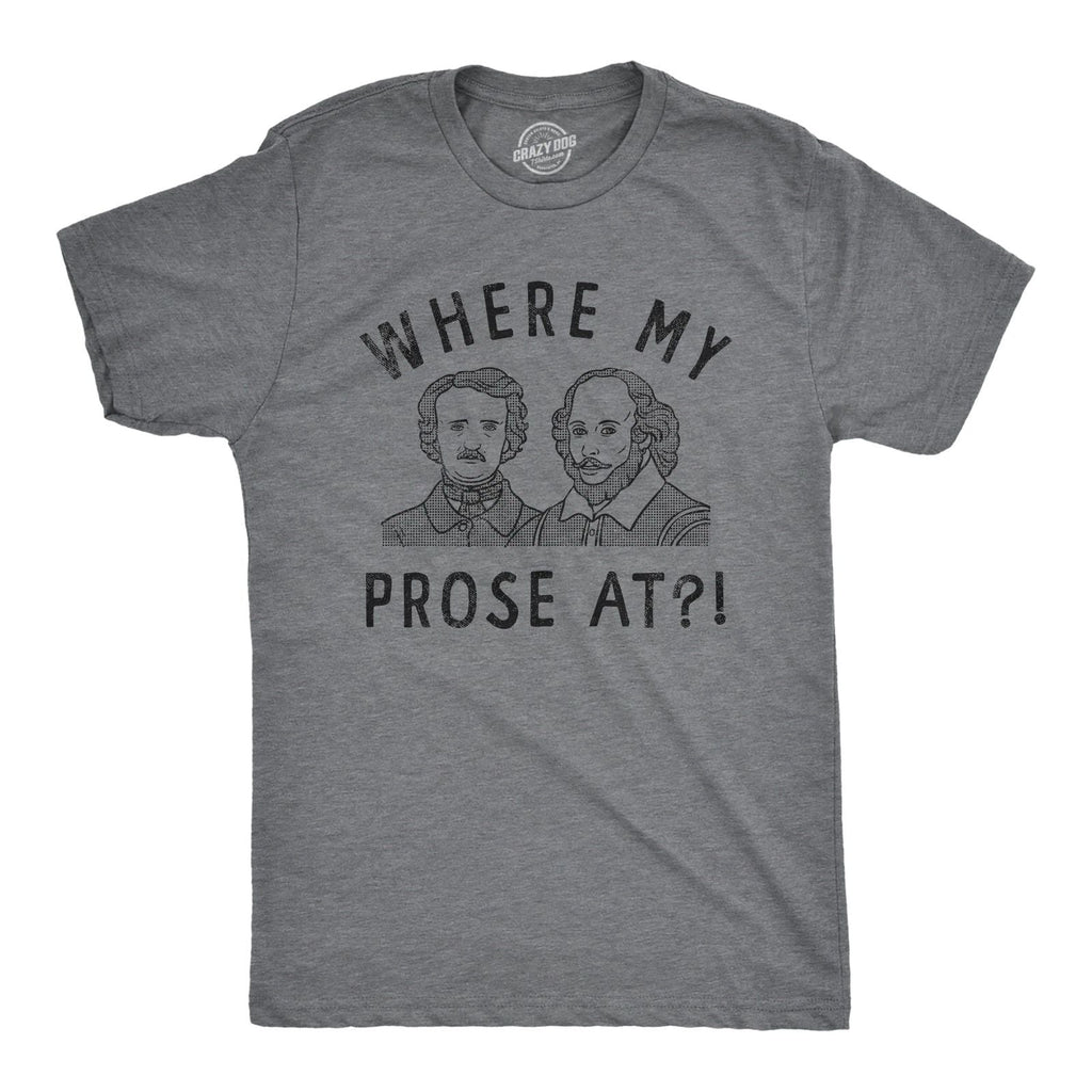 Mens Funny T Shirts Where My Prose At Sarcastic Graphic Novelty Tee for Men Unisex T-shirt, Sweatshirt, Hoodie, Long Sleeve Tee - T-Shirt, Sweatshirt, Hoodie