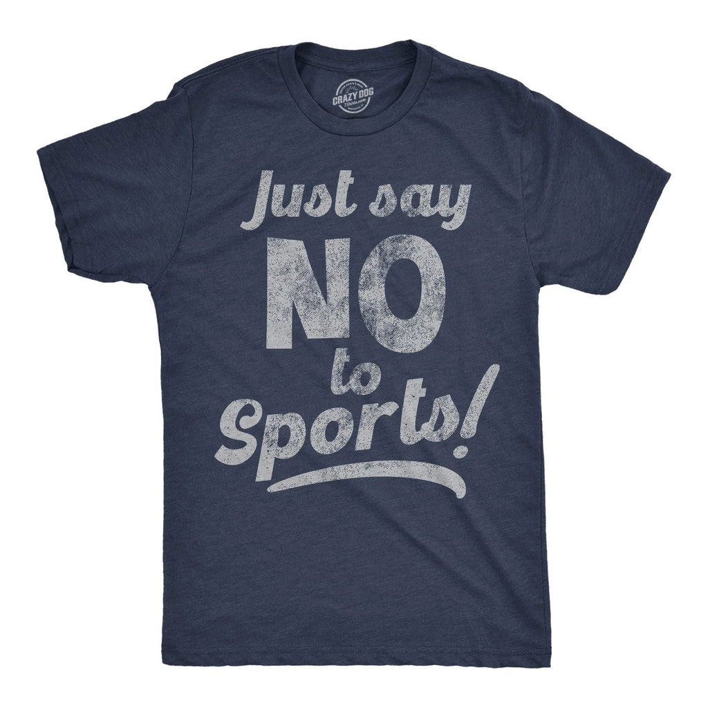 Mens Funny T Shirts Just Say No To Sports Sarcastic Graphic Novelty Tee For Men Unisex T-shirt, Sweatshirt, Hoodie, Long Sleeve Tee - T-Shirt, Sweatshirt, Hoodie