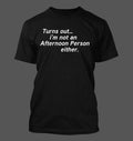 Turns out im Not an Afternoon Person Either - Men's Soft & Comfortable T-Shirt Unisex T-shirt, Sweatshirt, Hoodie, Long Sleeve Tee - T-Shirt, Sweatshirt, Hoodie
