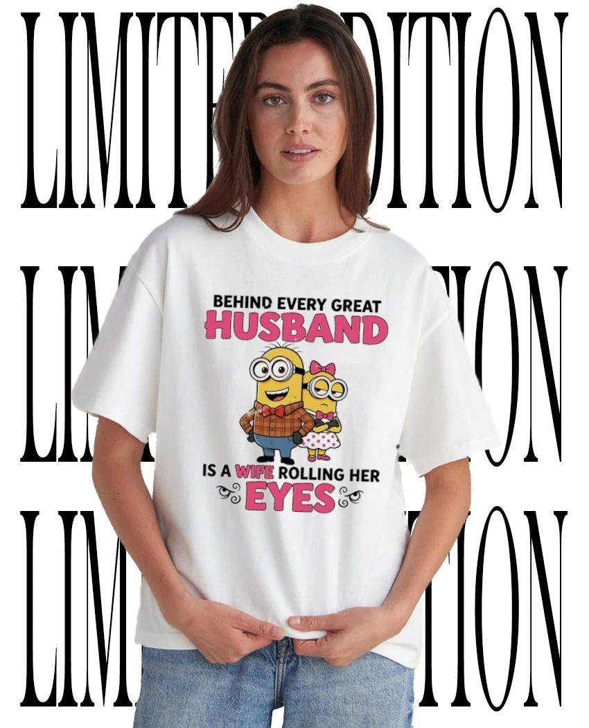 Minion couple behind every great husband is a wife rolling her eyes shirt Unisex T-shirt, Sweatshirt, Hoodie, Long Sleeve Tee - T-Shirt, Sweatshirt, Hoodie