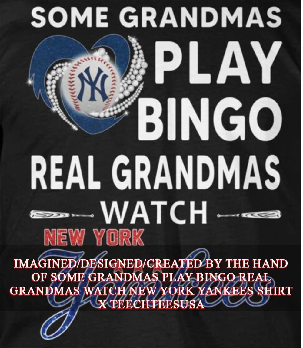 Some grandmas play bingo real grandmas watch New York Yankees shirt Unisex T-shirt, Sweatshirt, Hoodie, Long Sleeve Tee - T-Shirt, Sweatshirt, Hoodie