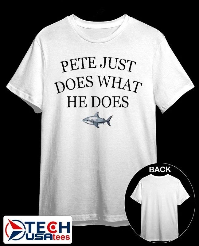 Pete just does what he does shark shirt Unisex T-shirt, Sweatshirt, Hoodie, Long Sleeve Tee - T-Shirt, Sweatshirt, Hoodie