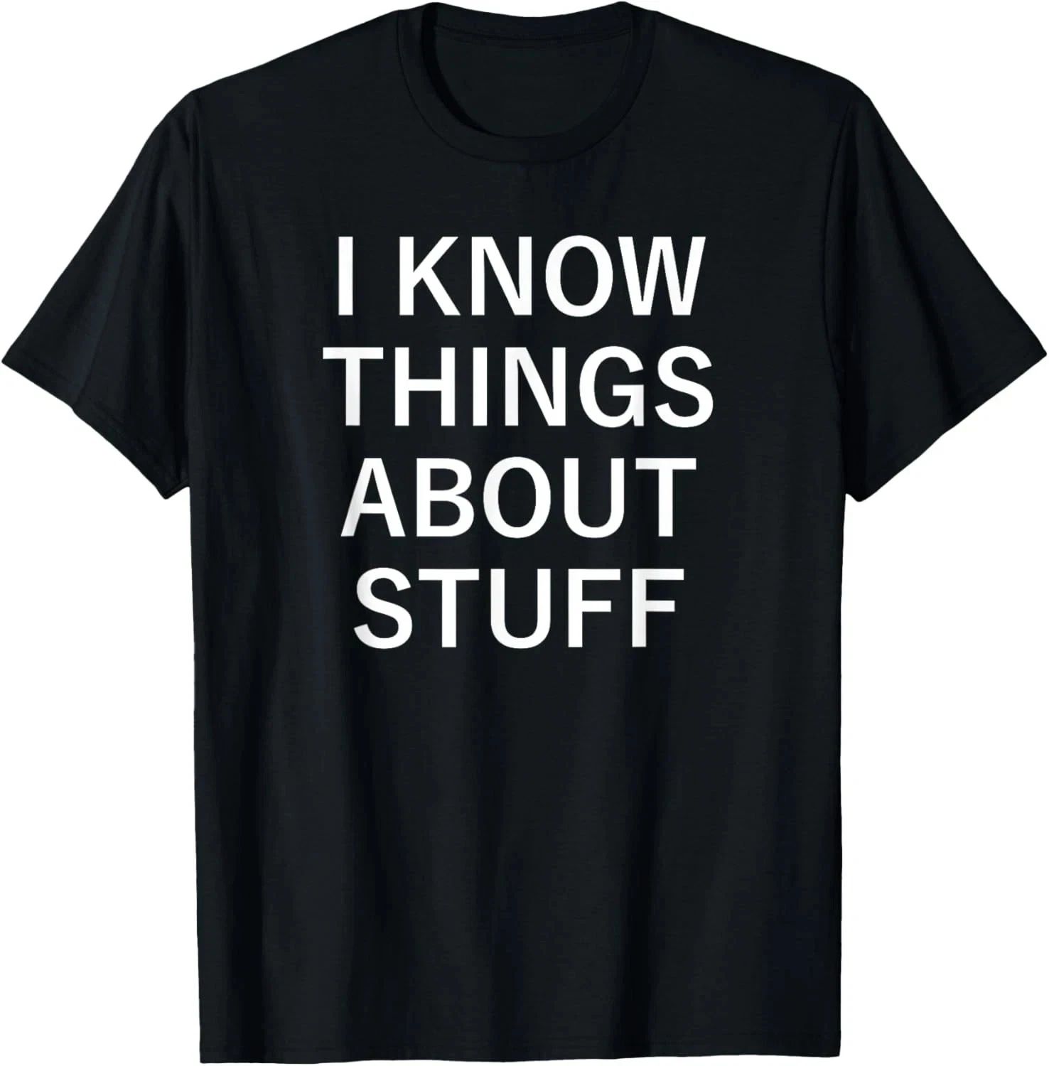 I Know Things About Stuff, Funny, Jokes, Sarcastic Sayings T-Shirt Unisex T-shirt, Sweatshirt, Hoodie, Long Sleeve Tee - T-Shirt, Sweatshirt, Hoodie
