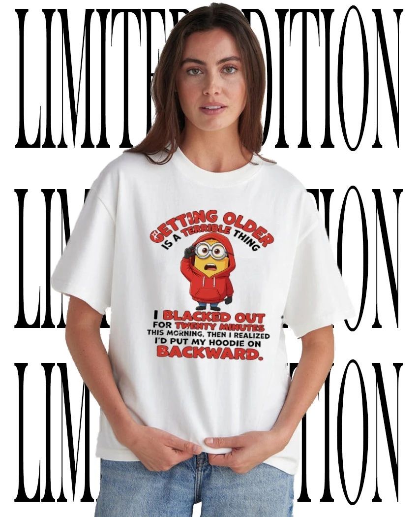 Minion getting older is a terrible thing Id put my hoodie on backward shirt Unisex T-shirt, Sweatshirt, Hoodie, Long Sleeve Tee - T-Shirt, Sweatshirt, Hoodie