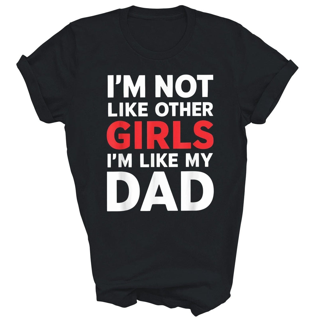 I'm Not Like Other Girls I'm Like My Dad Unisex Shirt Gift Unisex T-shirt, Sweatshirt, Hoodie, Long Sleeve Tee - T-Shirt, Sweatshirt, Hoodie