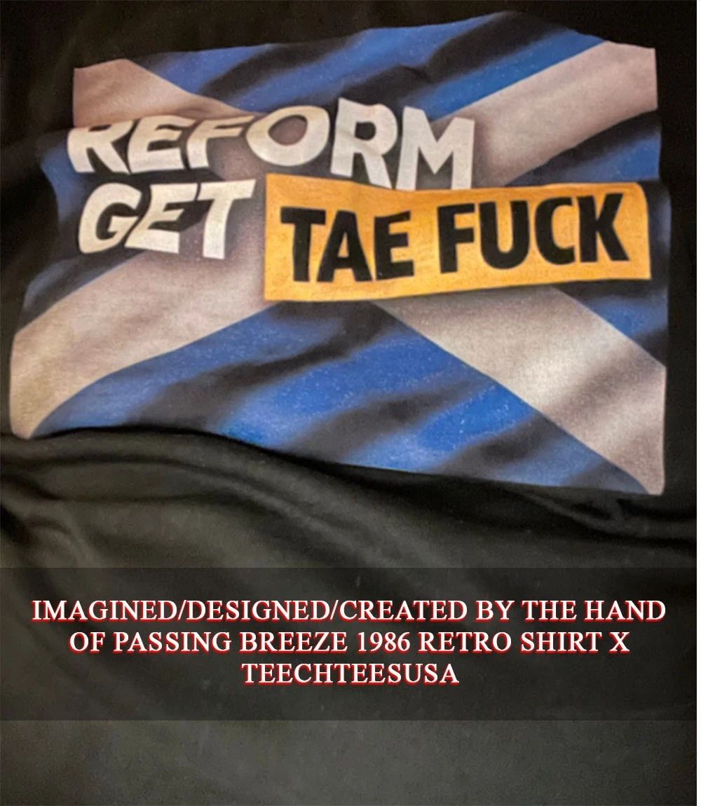 Reform get tae fck shirt Unisex T-shirt, Sweatshirt, Hoodie, Long Sleeve Tee - T-Shirt, Sweatshirt, Hoodie