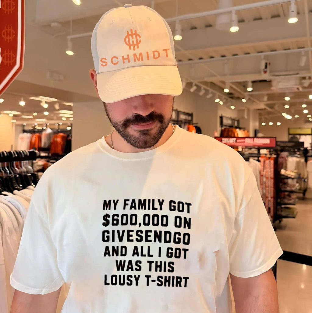 My family got 600000 on givesendgo and all I got was this lousy shirt Unisex T-shirt, Sweatshirt, Hoodie, Long Sleeve Tee - T-Shirt, Sweatshirt, Hoodie