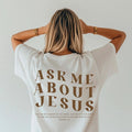 Ask Me About Jesus Shirt, Christian Shirt, Christian Clothing, Evangelism shirt Unisex T-shirt, Sweatshirt, Hoodie, Long Sleeve Tee - T-Shirt, Sweatshirt, Hoodie