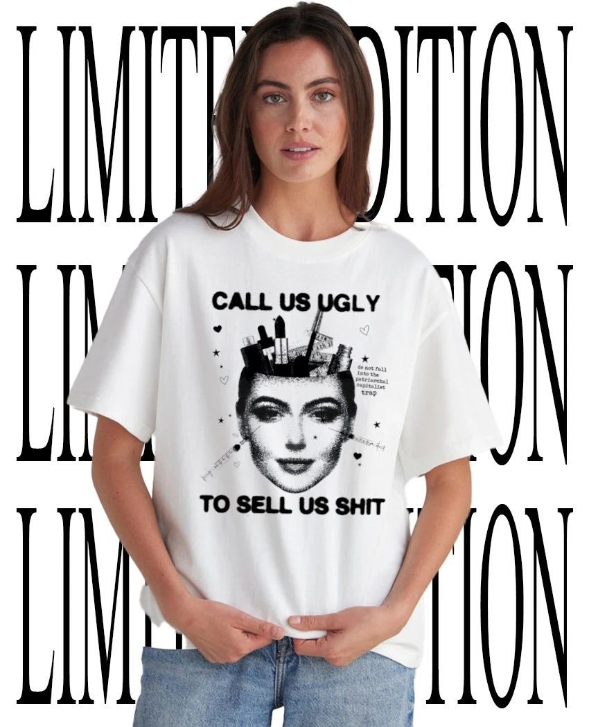 Call us ugly to sell us shit shirt Unisex T-shirt, Sweatshirt, Hoodie, Long Sleeve Tee - T-Shirt, Sweatshirt, Hoodie