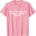 Ain't No Party Like A Diddy Party Funny T-Shirt Unisex T-shirt, Sweatshirt, Hoodie, Long Sleeve Tee - T-Shirt, Sweatshirt, Hoodie