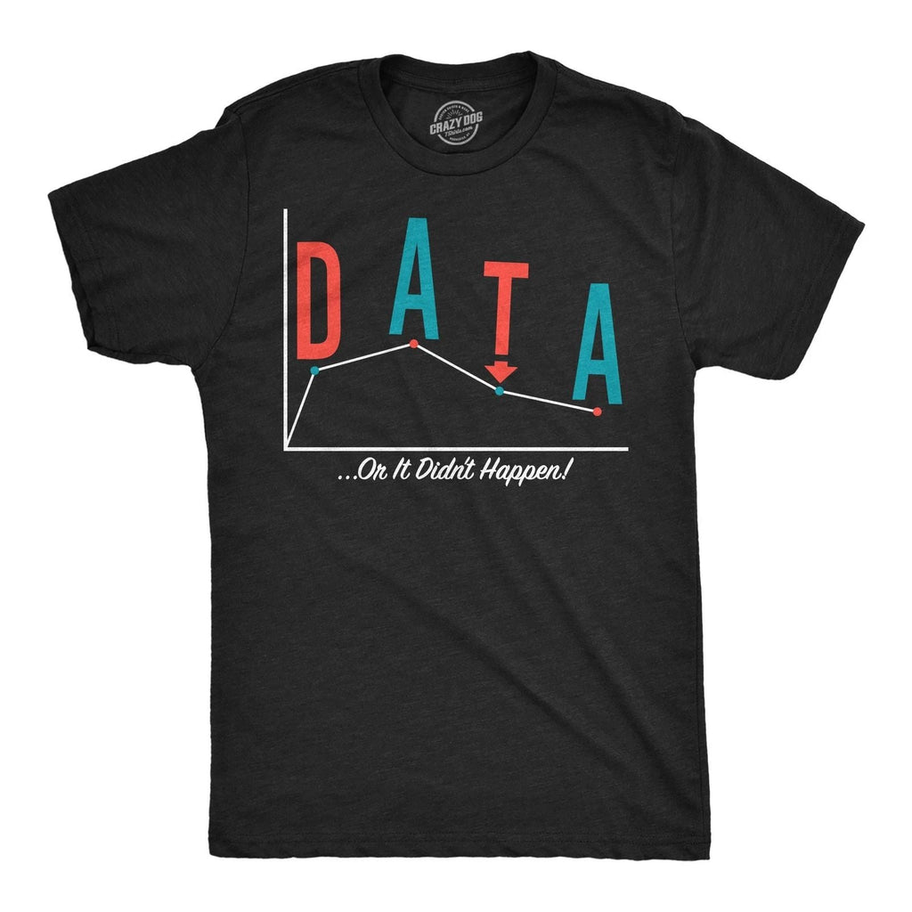 Mens Funny T Shirts Data Or It Didnt Happen Sarcastic Science Graphic Novelty Unisex T-shirt, Sweatshirt, Hoodie, Long Sleeve Tee - T-Shirt, Sweatshirt, Hoodie