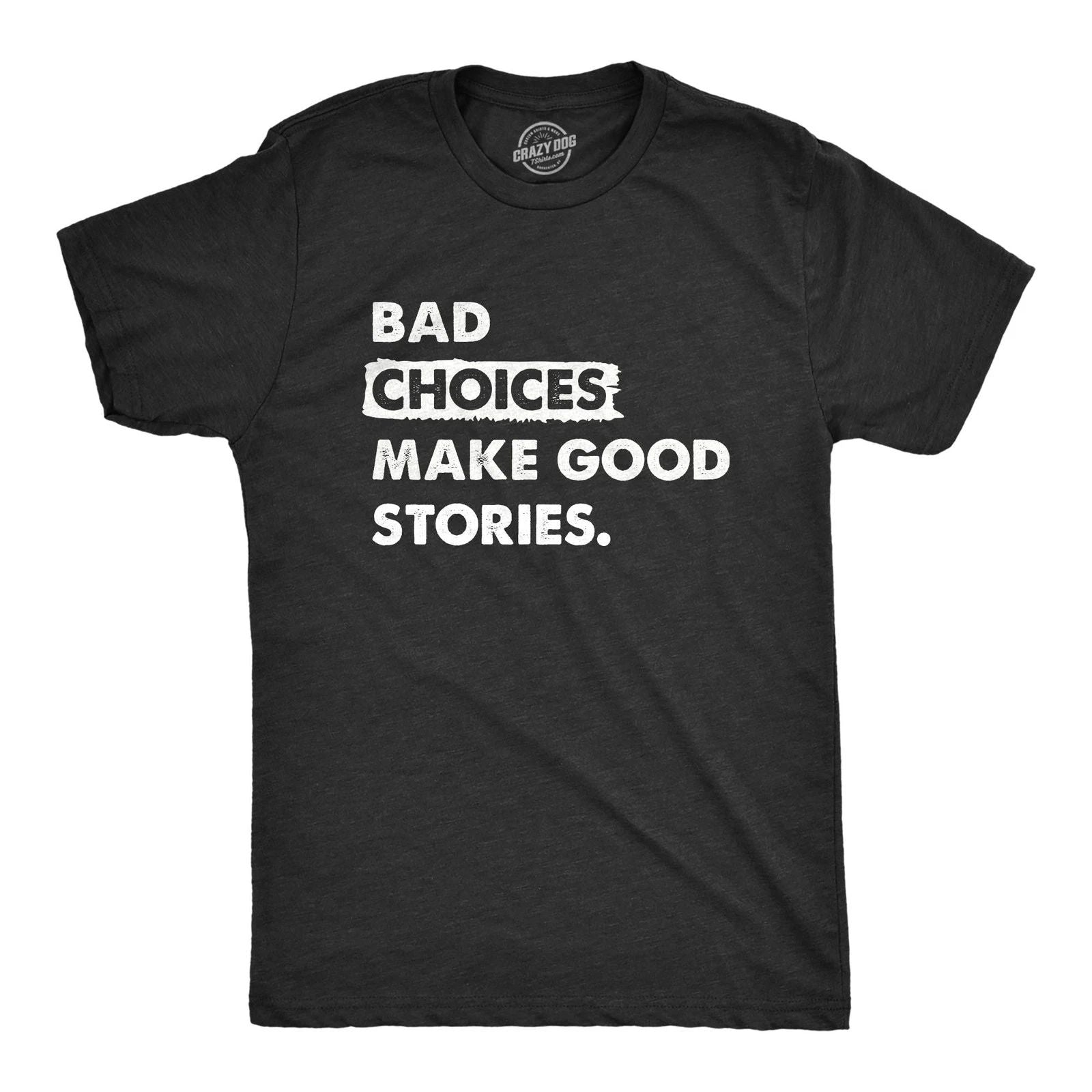 Mens Bad Choices Make Good Stories T Shirt Funny Poor Decisions Trouble Maker Unisex T-shirt, Sweatshirt, Hoodie, Long Sleeve Tee - T-Shirt, Sweatshirt, Hoodie
