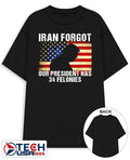 Iran forgot our president has 34 felonies Trump USA flag shirt Unisex T-shirt, Sweatshirt, Hoodie, Long Sleeve Tee - T-Shirt, Sweatshirt, Hoodie