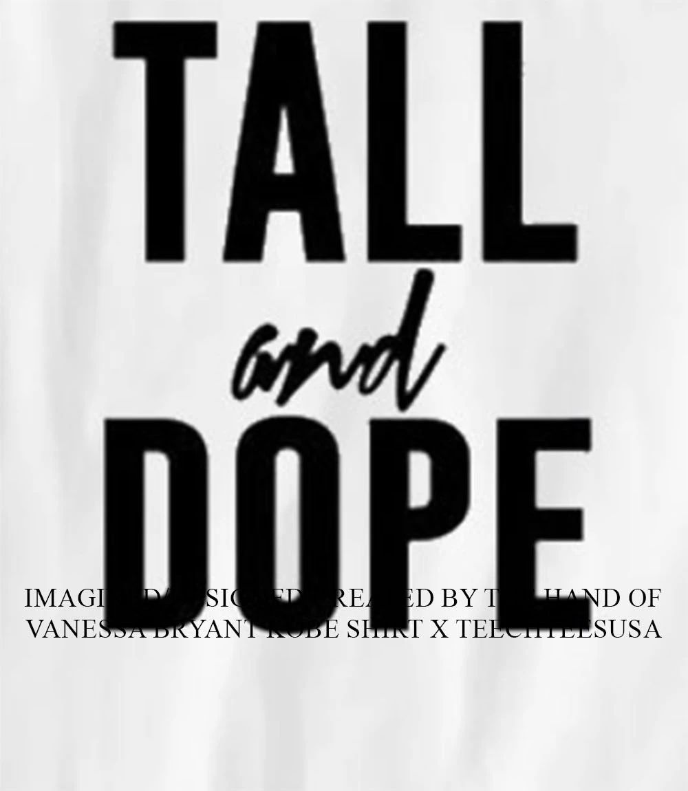 Tall and Dope shirt Unisex T-shirt, Sweatshirt, Hoodie, Long Sleeve Tee - T-Shirt, Sweatshirt, Hoodie