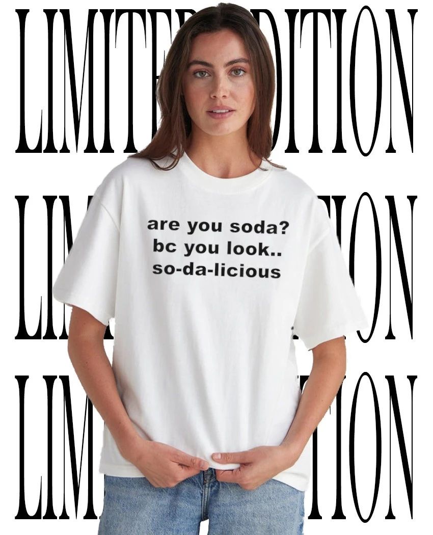 Are You Soda Bc You Look So-Da-Licious Funny Pun Pickup Line Humor Shirt Unisex T-shirt, Sweatshirt, Hoodie, Long Sleeve Tee - T-Shirt, Sweatshirt, Hoodie