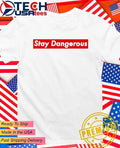 Stay dangerous shirt Unisex T-shirt, Sweatshirt, Hoodie, Long Sleeve Tee - T-Shirt, Sweatshirt, Hoodie