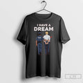 Classic I Have A Dream No Kings Anti Trump T Shirts Unisex T-shirt, Sweatshirt, Hoodie, Long Sleeve Tee - T-Shirt, Sweatshirt, Hoodie