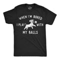 Mens Funny T Shirts When Im Bored I Play With My Balls Sarcastic Puppy Graphic Unisex T-shirt, Sweatshirt, Hoodie, Long Sleeve Tee - T-Shirt, Sweatshirt, Hoodie