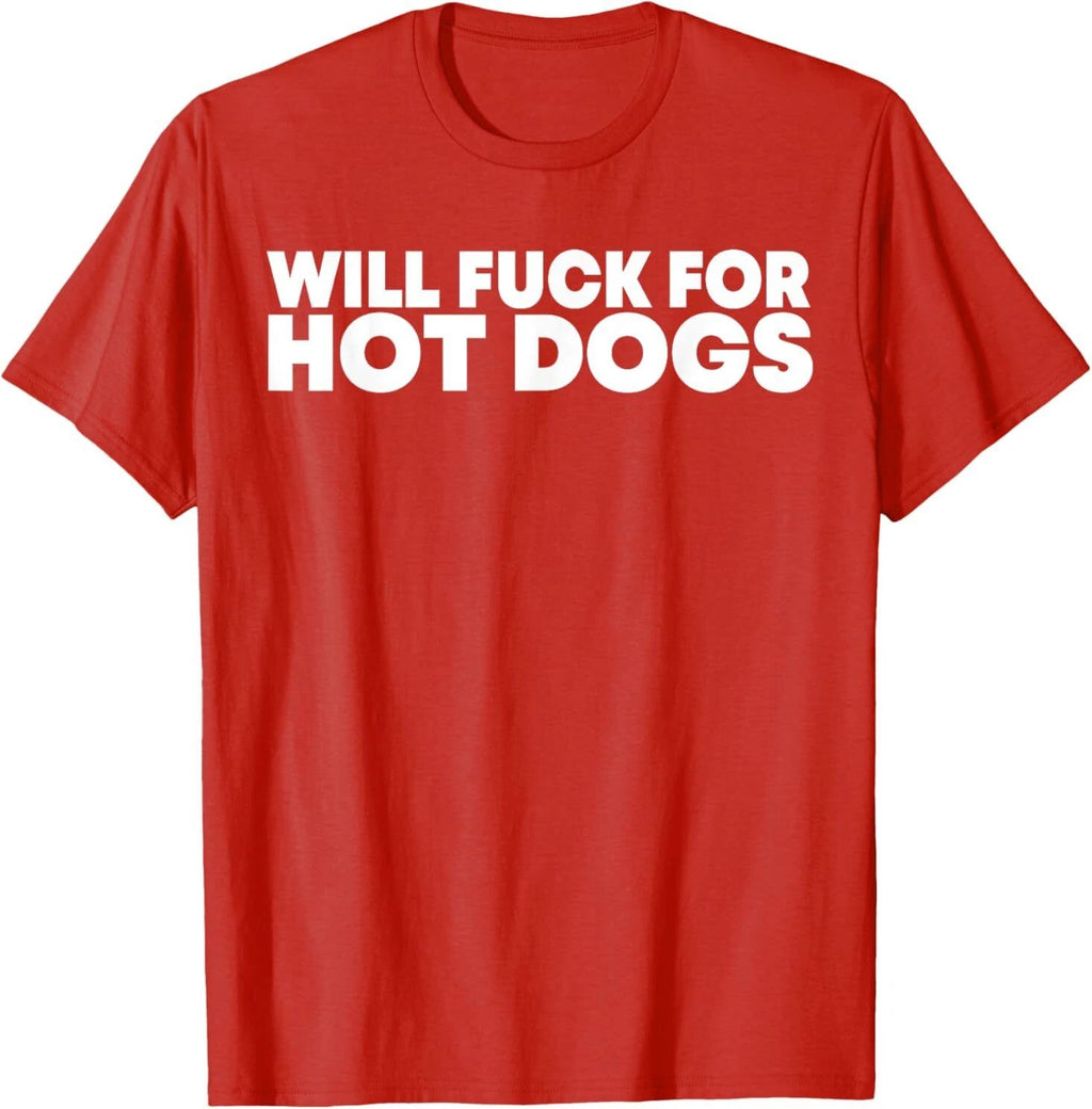 Will Fck For Hot Dogs Funny Saying Quote Men Women T-Shirt Unisex T-shirt, Sweatshirt, Hoodie, Long Sleeve Tee - T-Shirt, Sweatshirt, Hoodie