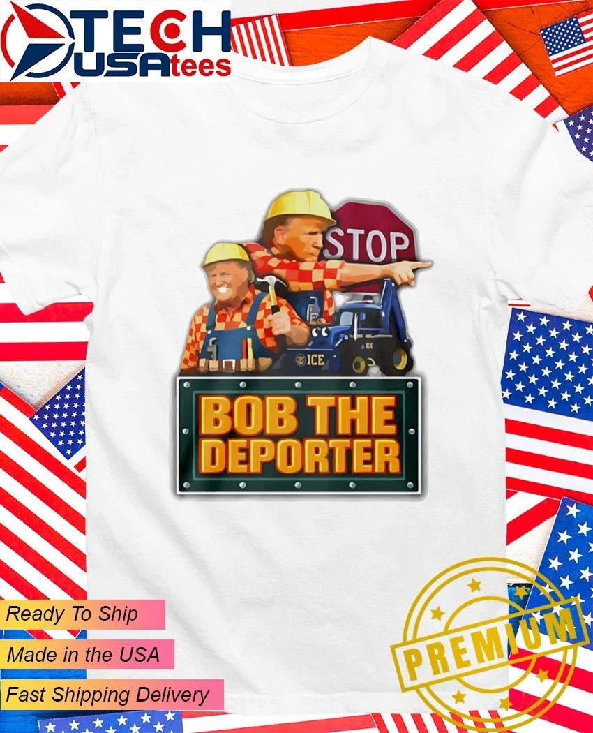 Bob the Deporter Trump stop shirt Unisex T-shirt, Sweatshirt, Hoodie, Long Sleeve Tee - T-Shirt, Sweatshirt, Hoodie