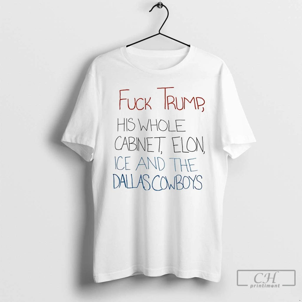 Classic Fuck Trump His Whole Cabinet Elon Ice And The Dallas Cowboys T Shirts Unisex T-shirt, Sweatshirt, Hoodie, Long Sleeve Tee - T-Shirt, Sweatshirt, Hoodie