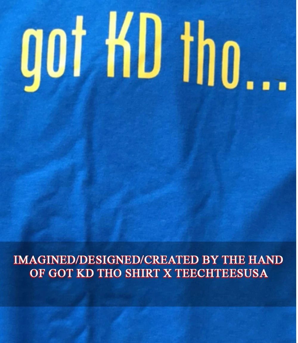 Got KD tho shirt Unisex T-shirt, Sweatshirt, Hoodie, Long Sleeve Tee - T-Shirt, Sweatshirt, Hoodie