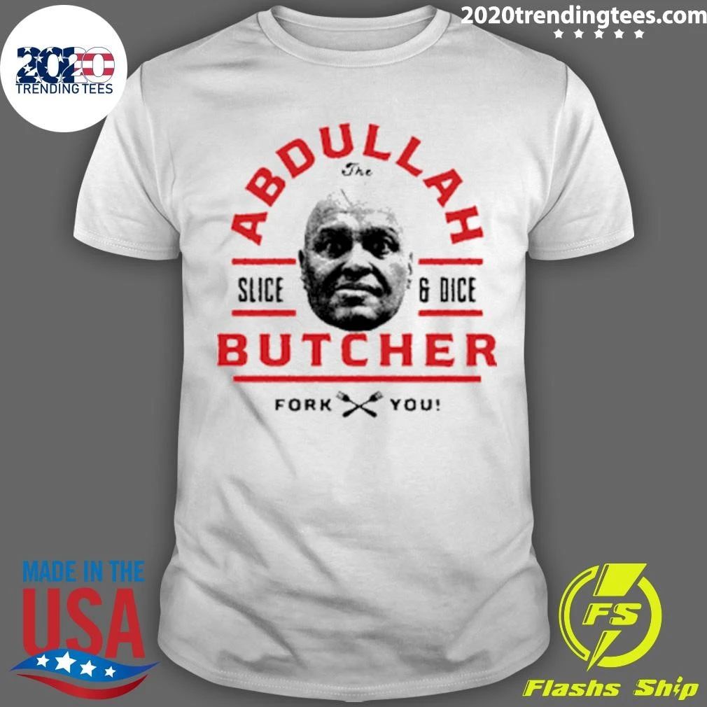 Abdullah the Butcher Slice and Dice Fork You Shirt Unisex T-shirt, Sweatshirt, Hoodie, Long Sleeve Tee - T-Shirt, Sweatshirt, Hoodie