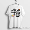 Classic Raccoon Heres A Tissue You Have A Little Bullshit On Your Lip T Shirts Unisex T-shirt, Sweatshirt, Hoodie, Long Sleeve Tee - T-Shirt, Sweatshirt, Hoodie