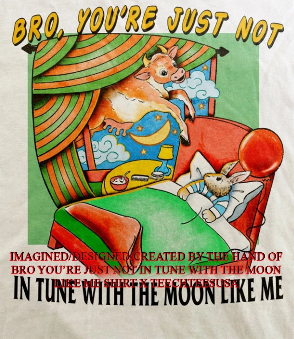 Bro youre just not in tune with the moon like me shirt Unisex T-shirt, Sweatshirt, Hoodie, Long Sleeve Tee - T-Shirt, Sweatshirt, Hoodie