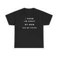 I Know I'm Crazy My Mom Had Me Tested T-Shirt | Funny Quote Tee Unisex T-shirt, Sweatshirt, Hoodie, Long Sleeve Tee - T-Shirt, Sweatshirt, Hoodie