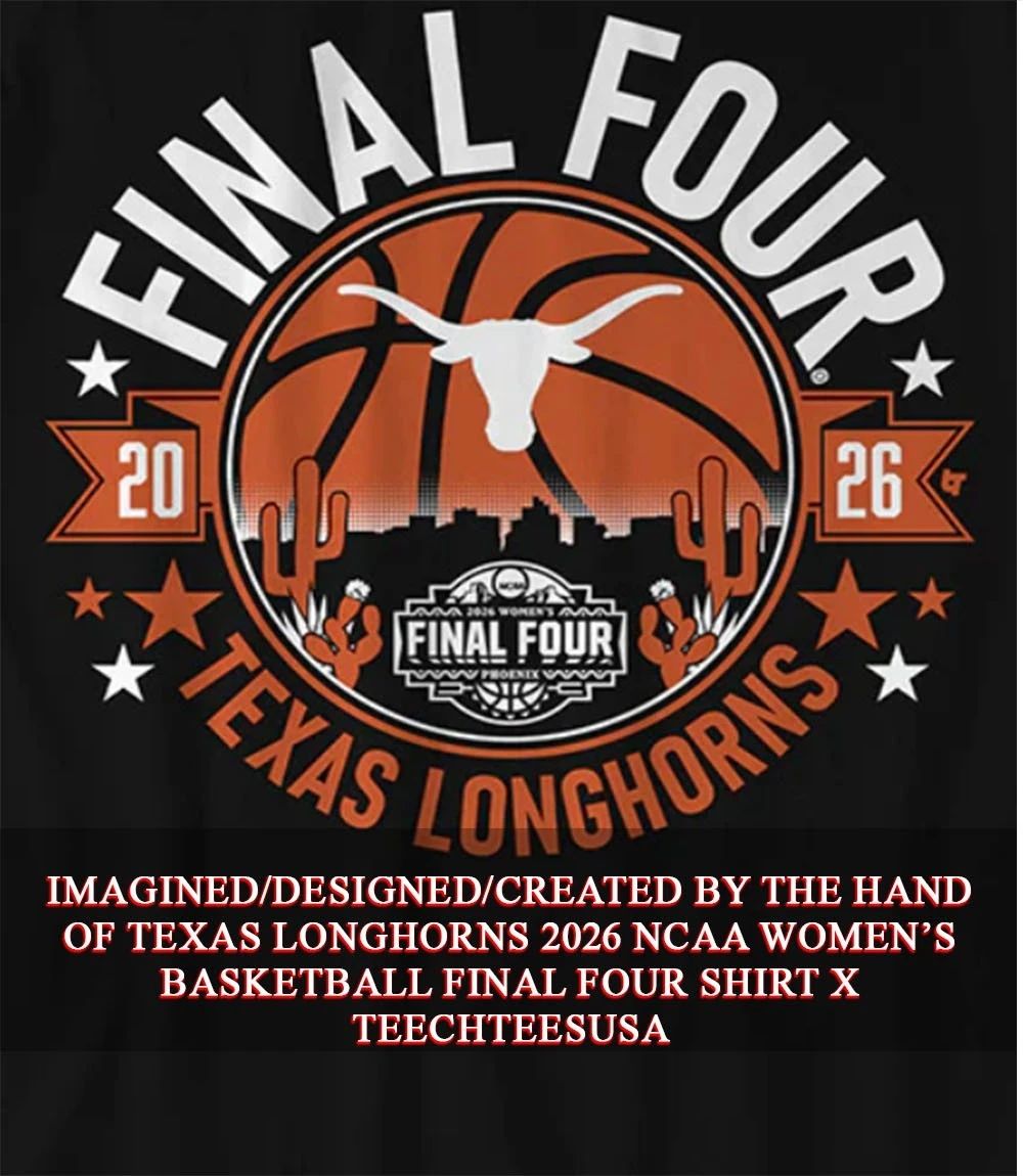 Texas Longhorns 2026 NCAA Womens Basketball Final Four shirt Unisex T-shirt, Sweatshirt, Hoodie, Long Sleeve Tee - T-Shirt, Sweatshirt, Hoodie