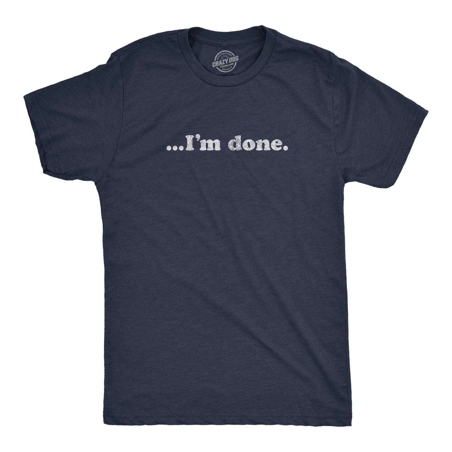 Mens ?I'm Done T Shirt Funny Sarcastic Over It Novelty Graphic Tee Unisex T-shirt, Sweatshirt, Hoodie, Long Sleeve Tee - T-Shirt, Sweatshirt, Hoodie