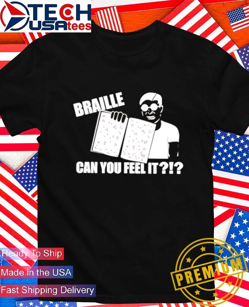 Braille can you feel it shirt Unisex T-shirt, Sweatshirt, Hoodie, Long Sleeve Tee - T-Shirt, Sweatshirt, Hoodie