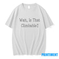 Wait Is That Climbable Tshirts Sweater Unisex T-shirt, Sweatshirt, Hoodie, Long Sleeve Tee - T-Shirt, Sweatshirt, Hoodie