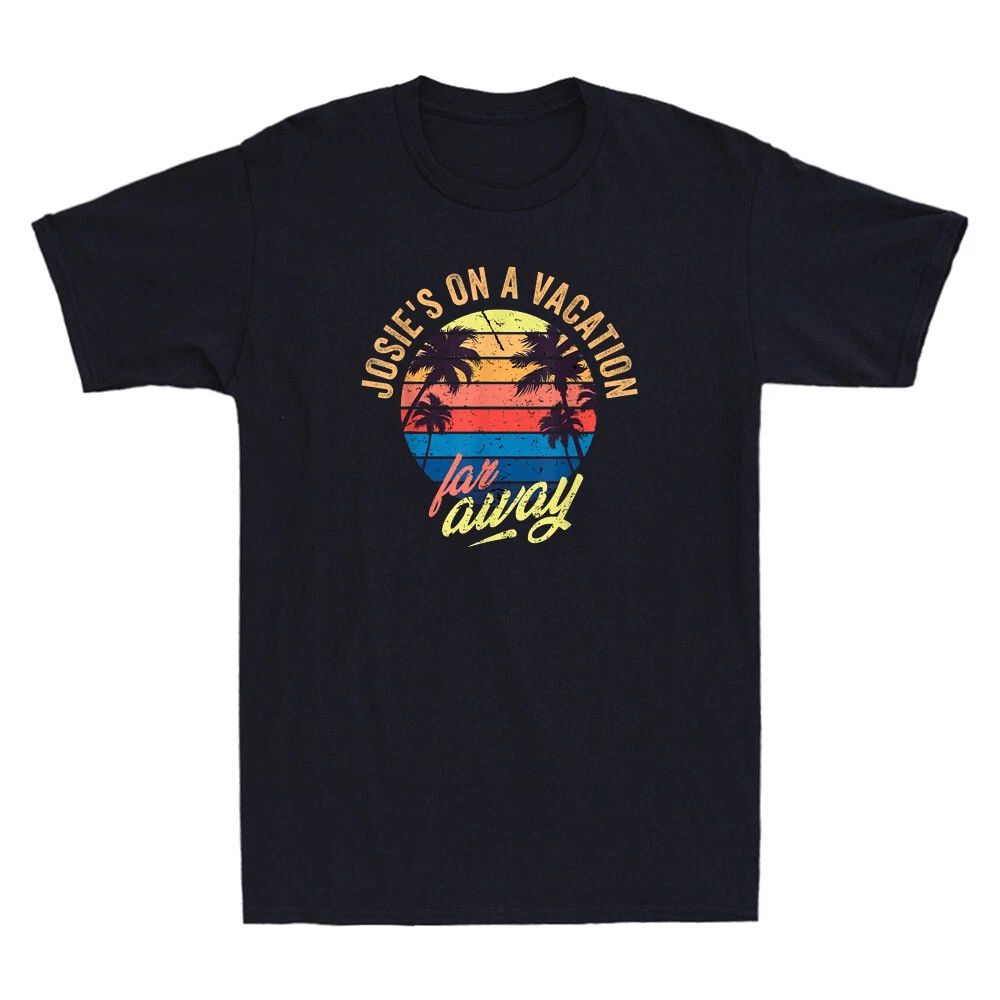 Josie's On A Vacation Far Away Funny Saying Quote Gift Vintage Men's T-Shirt Tee Unisex T-shirt, Sweatshirt, Hoodie, Long Sleeve Tee - T-Shirt, Sweatshirt, Hoodie