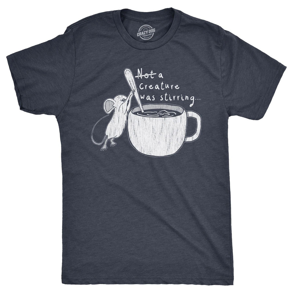 Mens Funny T Shirts Not A Creature Was Stirring Sarcastic Graphic Novelty Tee Unisex T-shirt, Sweatshirt, Hoodie, Long Sleeve Tee - T-Shirt, Sweatshirt, Hoodie