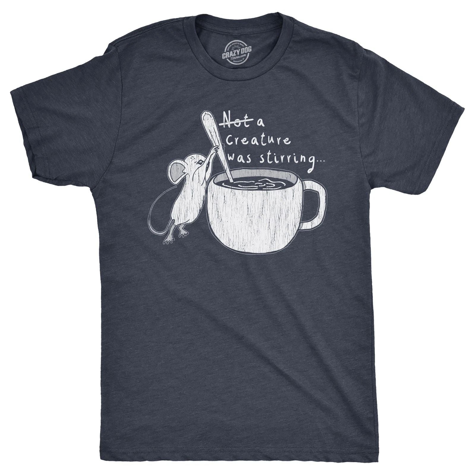 Mens Funny T Shirts Not A Creature Was Stirring Sarcastic Graphic Novelty Tee Unisex T-shirt, Sweatshirt, Hoodie, Long Sleeve Tee - T-Shirt, Sweatshirt, Hoodie