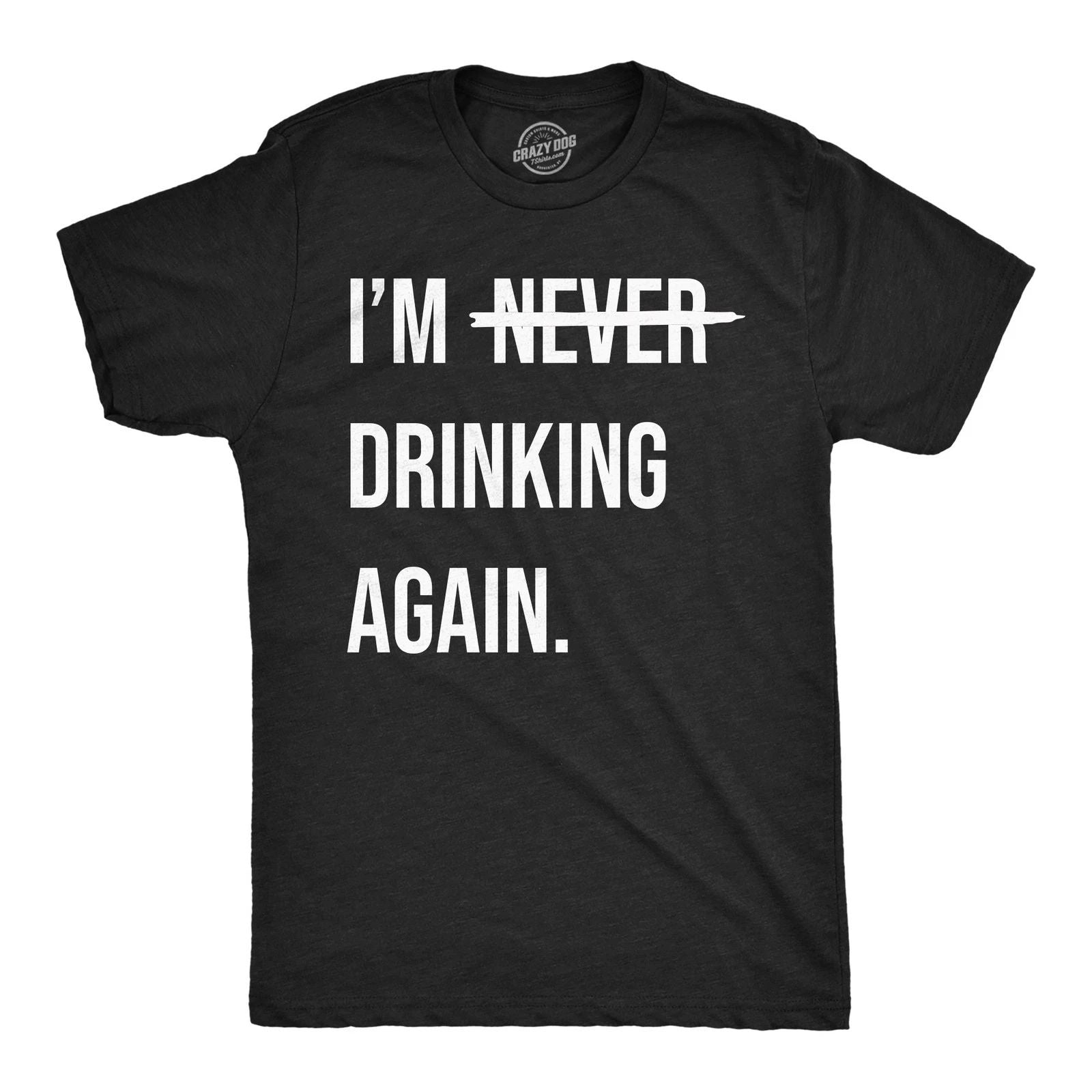 Mens Funny T Shirts Im Never Drinking Again Sarcastic Partying Tee for Men Unisex T-shirt, Sweatshirt, Hoodie, Long Sleeve Tee - T-Shirt, Sweatshirt, Hoodie