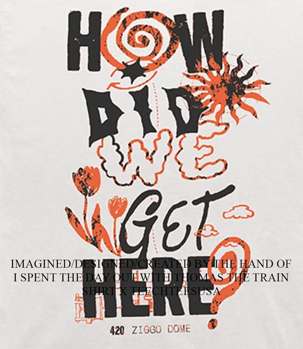 How did we get here Amsterdam 420 Ziggo Dome shirt Unisex T-shirt, Sweatshirt, Hoodie, Long Sleeve Tee - T-Shirt, Sweatshirt, Hoodie