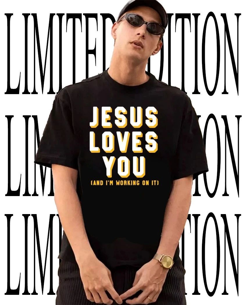 Jesus loves you and Im working on it shirt Unisex T-shirt, Sweatshirt, Hoodie, Long Sleeve Tee - T-Shirt, Sweatshirt, Hoodie