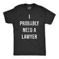 Mens I Probably Need A Lawyer T Shirt Funny Legal Trouble Attorney Joke Tee for Unisex T-shirt, Sweatshirt, Hoodie, Long Sleeve Tee - T-Shirt, Sweatshirt, Hoodie